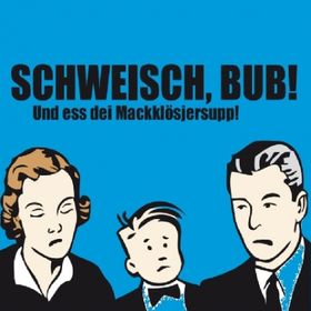 Bild: Schweisch, Bub! - Und ess dei Mackklösjersupp! - Das verdammte Volkstheater