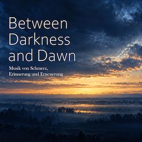 Bild: Between Darkness and Dawn - Musik von Schmerz, Erinnerung und Erneuerung
